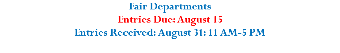 Fair Departments Entries Due: August 15 Entries Received: August 31: 11 AM-5 PM 